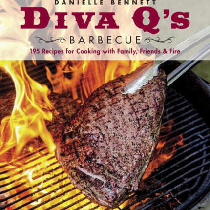 Diva Q's Barbecue: 195 Recipes for Cooking with Family, Friends & Fire