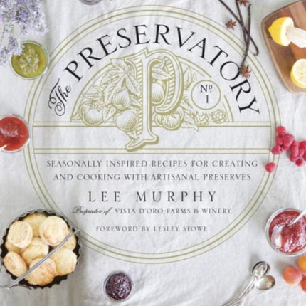 The Preservatory: Seasonally Inspired Recipes for Creating and Using Artisanal Preserves