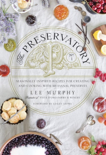 The Preservatory: Seasonally Inspired Recipes for Creating and Using Artisanal Preserves