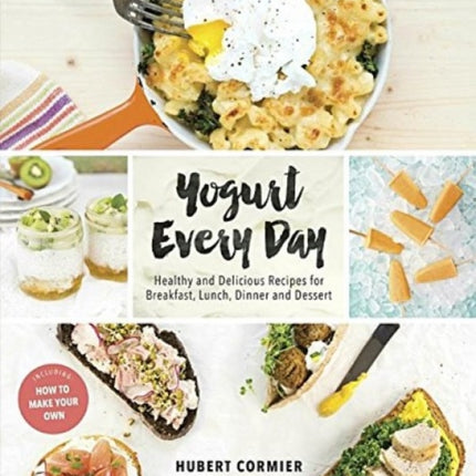 Yogurt Every Day: Healthy and Delicious Recipes for Breakfast, Lunch, Dinner and Dessert