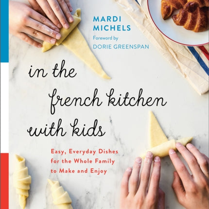 In the French Kitchen with Kids: Easy, Everyday Dishes for the Whole Family to Make and Enjoy: A Cookbook