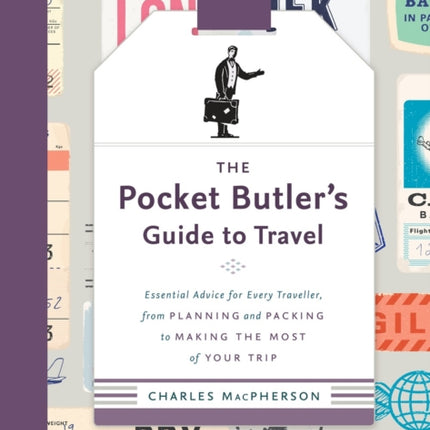 The Pocket Butler's Guide To Travel: Essential Advice for Every Traveller: from Planning and Packing to Making the Most of Your Trip