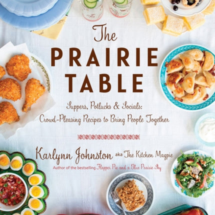 The Prairie Table: Suppers, Potlucks & Socials: Crowd-Pleasing Recipes to Bring People Together