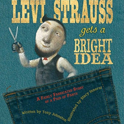 Levi Strauss Gets a Bright Idea: A Fairly Fabricated Story of a Pair of Pants