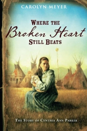 Where the Broken Heart Still Beats: The Story of Cynthia Ann Parker