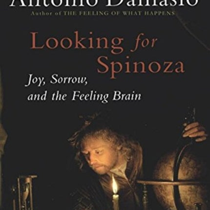 Looking for Spinoza: Joy, Sorrow, and the Feeling Brain