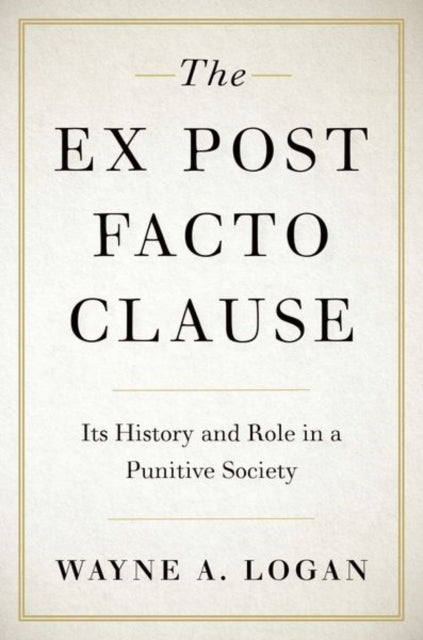 The Ex Post Facto Clause: Its History and Role in a Punitive Society