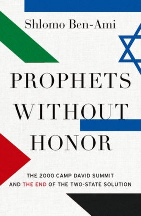 Prophets without Honor: The Untold Story of the 2000 Camp David Summit and the Making of Today's Middle East