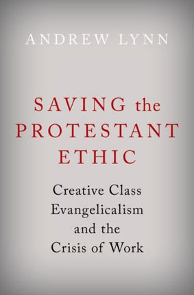 Saving the Protestant Ethic: Creative Class Evangelicalism and the Crisis of Work