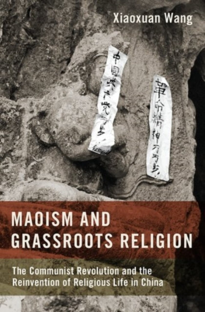 Maoism and Grassroots Religion: The Communist Revolution and the Reinvention of Religious Life in China