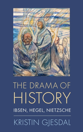 Drama of History Ibsen Hegel Nietzsche