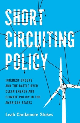 Short Circuiting Policy: Interest Groups and the Battle Over Clean Energy and Climate Policy in the American States