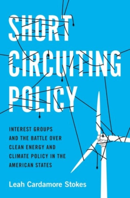 Short Circuiting Policy: Interest Groups and the Battle Over Clean Energy and Climate Policy in the American States