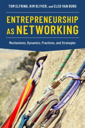 Entrepreneurship as Networking: Mechanisms, Dynamics, Practices, and Strategies