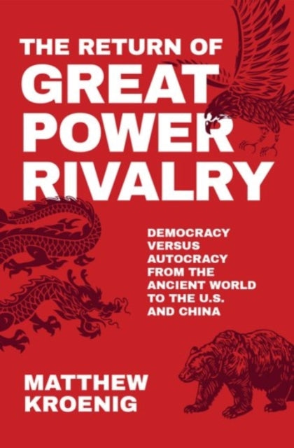 The Return of Great Power Rivalry: Democracy versus Autocracy from the Ancient World to the U.S. and China