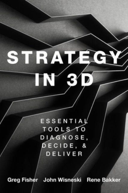 Strategy in 3D: Essential Tools to Diagnose, Decide, and Deliver