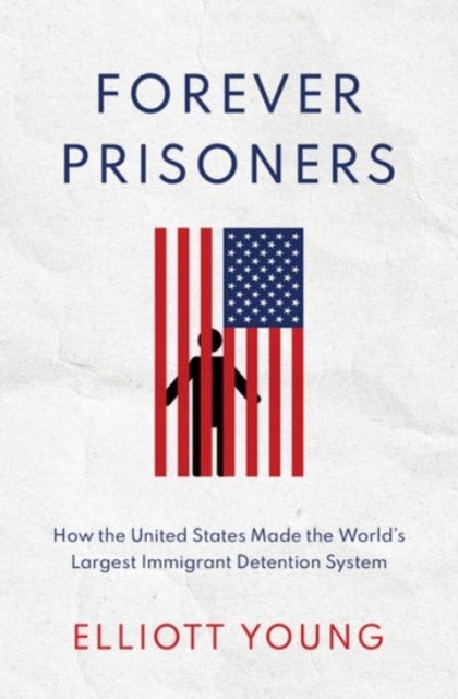 Forever Prisoners How the United States Made the