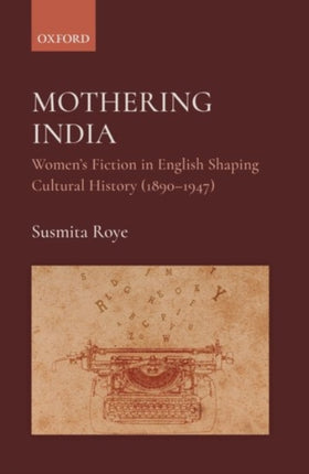 Mothering India: Women's Fiction in English Shaping Cultural History (1890-1947)