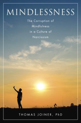 Mindlessness: The Corruption of Mindfulness in a Culture of Narcissism