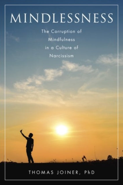 Mindlessness: The Corruption of Mindfulness in a Culture of Narcissism