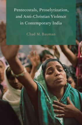 Pentecostals Proselytization and AntiChristian Violence in Contemporary India