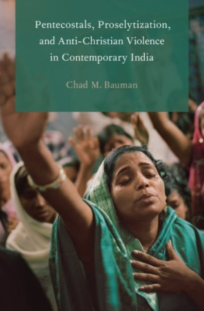 Pentecostals Proselytization and AntiChristian Violence in Contemporary India