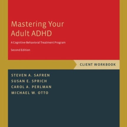 Mastering Your Adult ADHD: A Cognitive-Behavioral Treatment Program, Client Workbook