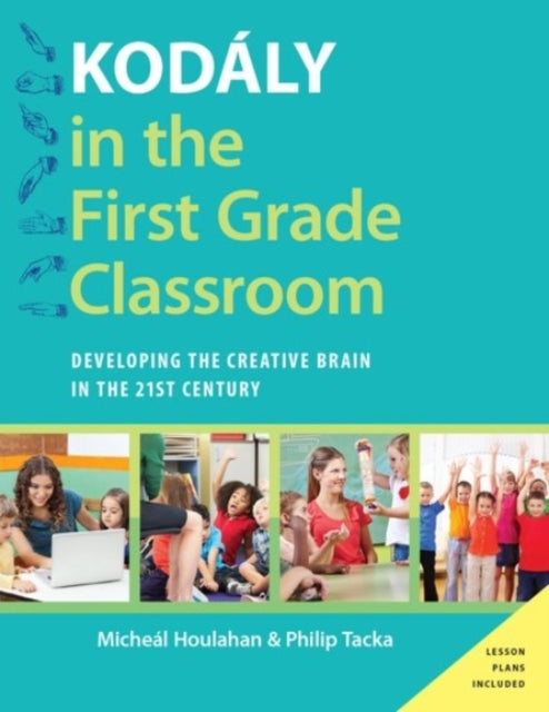 Kodály in the First Grade Classroom Developing The Creative Brain In The 21St Century Kodaly Today Handbook Series