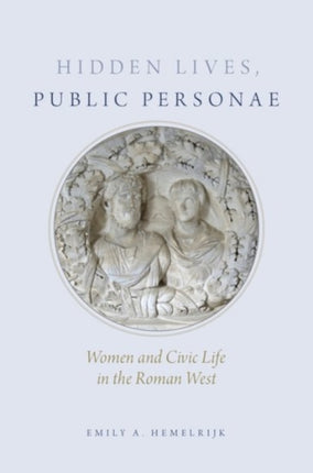 Hidden Lives Public Personae Women and Civic Life in the Roman West