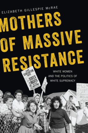 Mothers of Massive Resistance: White Women and the Politics of White Supremacy