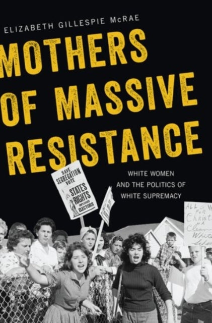 Mothers of Massive Resistance: White Women and the Politics of White Supremacy