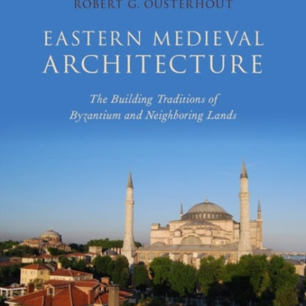 Eastern Medieval Architecture: The Building Traditions of Byzantium and Neighboring Lands