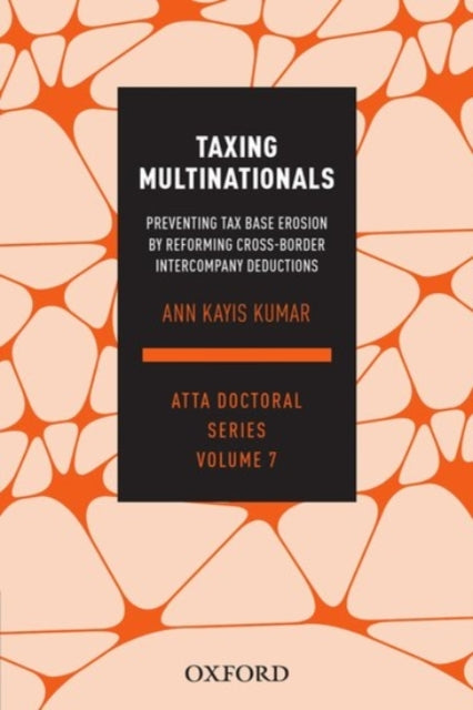 Taxing Multinationals: Preventing tax base erosion through the reform of cross-border intercompany deductions, ATTA Doctoral Series, vol. 7