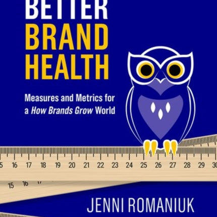 Better Brand Health: Measures and Metrics for a How Brands Grow World