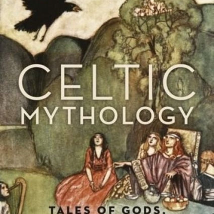 Celtic Mythology: Tales of Gods, Goddesses, and Heroes