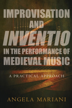 Improvisation and Inventio in the Performance of Medieval Music A Practical Approach