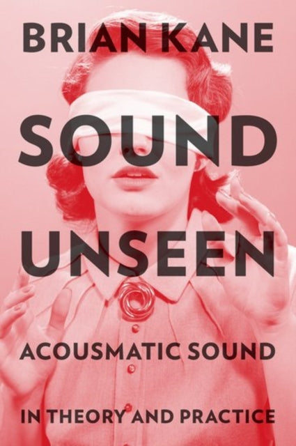 Sound Unseen Acousmatic Sound in Theory  Practice