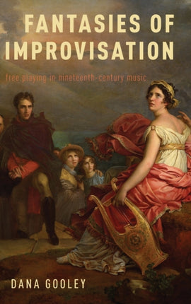 Fantasies of Improvisation Free Playing in NineteenthCentury Music