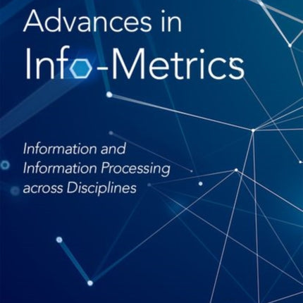 Advances in Info-Metrics: Information and Information Processing across Disciplines