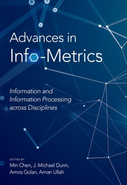 Advances in Info-Metrics: Information and Information Processing across Disciplines