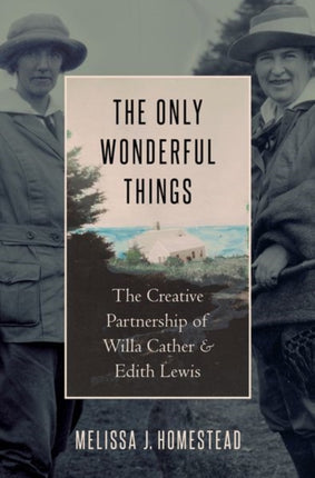 The Only Wonderful Things: The Creative Partnership of Willa Cather & Edith Lewis