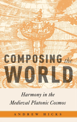 Composing the World Harmony in the Medieval Platonic Cosmos Critical Conjunctures in Music and Sound