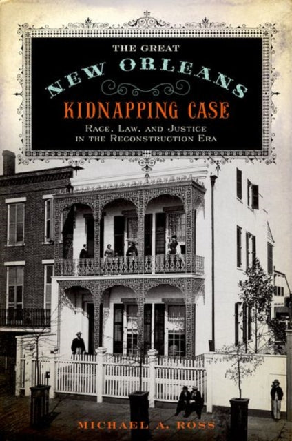 The Great New Orleans Kidnapping Case: Race, Law, and Justice in the Reconstruction Era