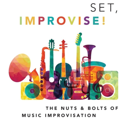 Ready Set Improvise The Nuts and Bolts of Music Improvisation