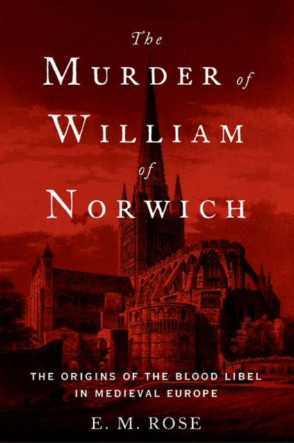 The Murder of William of Norwich: The Origins of the Blood Libel in Medieval Europe