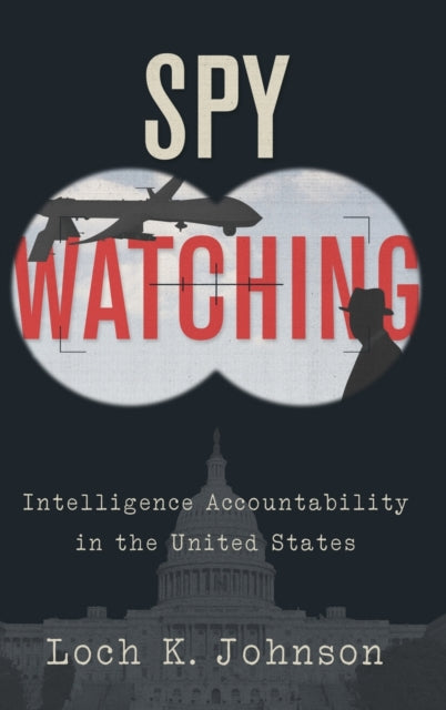 Spy Watching: Intelligence Accountability in the United States