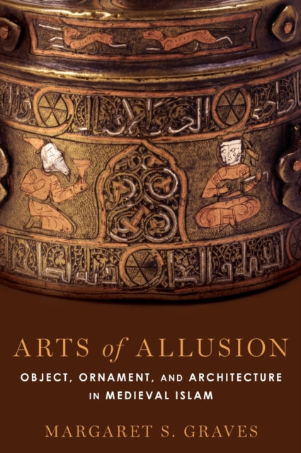 Arts of Allusion Object Ornament and Architecture in Medieval Islam
