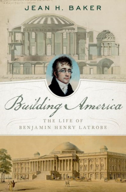 Building America: The Life of Benjamin Henry Latrobe