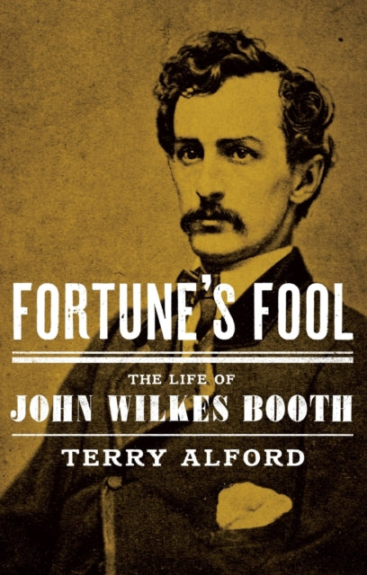 Fortune's Fool: The Life of John Wilkes Booth