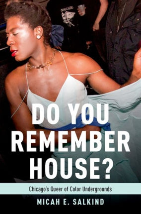 Do You Remember House Chicagos Queer of Color Undergrounds